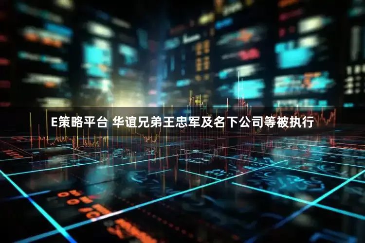 E策略平台 华谊兄弟王忠军及名下公司等被执行