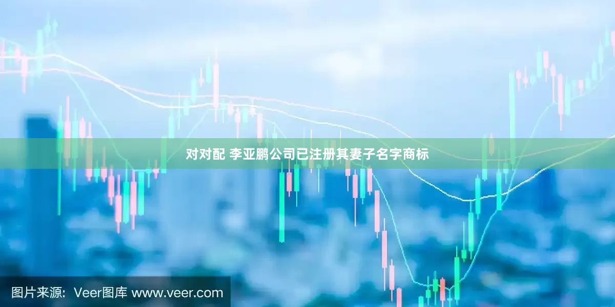对对配 李亚鹏公司已注册其妻子名字商标